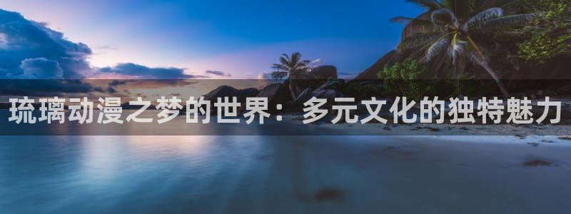 里番少女漫画无翼鸟：琉璃动漫之梦的世界：多元文化的独特魅力