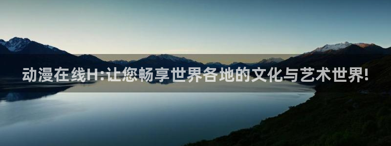 在线观看动漫里番：动漫在线H:让您畅享世界各地的文化与艺术世界!