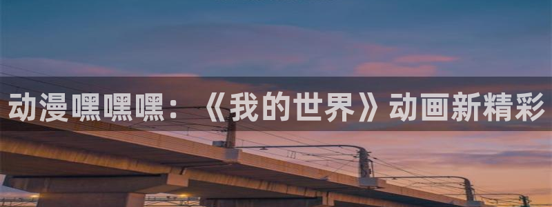 里番动漫免费里番动漫网站：动漫嘿嘿嘿：《我的世界》动画新精彩